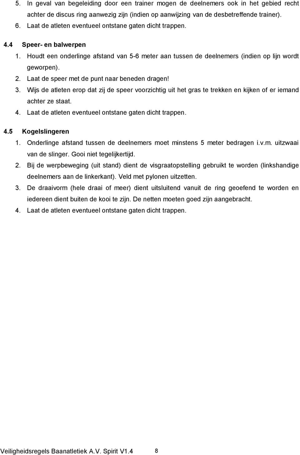 Laat de speer met de punt naar beneden dragen! 3. Wijs de atleten erop dat zij de speer voorzichtig uit het gras te trekken en kijken of er iemand achter ze staat. 4.