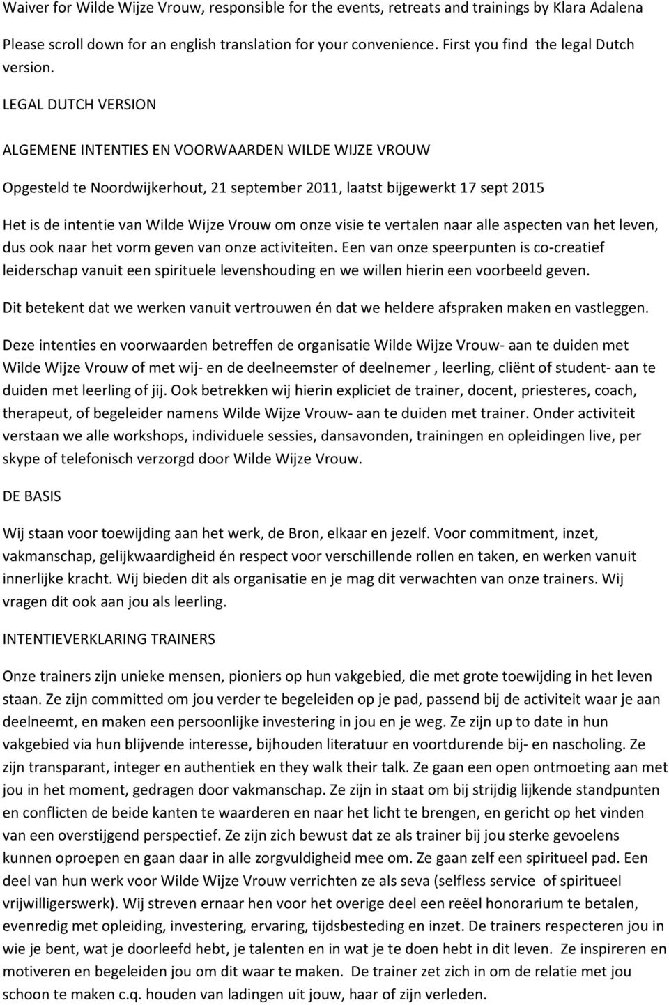 LEGAL DUTCH VERSION ALGEMENE INTENTIES EN VOORWAARDEN WILDE WIJZE VROUW Opgesteld te Noordwijkerhout, 21 september 2011, laatst bijgewerkt 17 sept 2015 Het is de intentie van Wilde Wijze Vrouw om