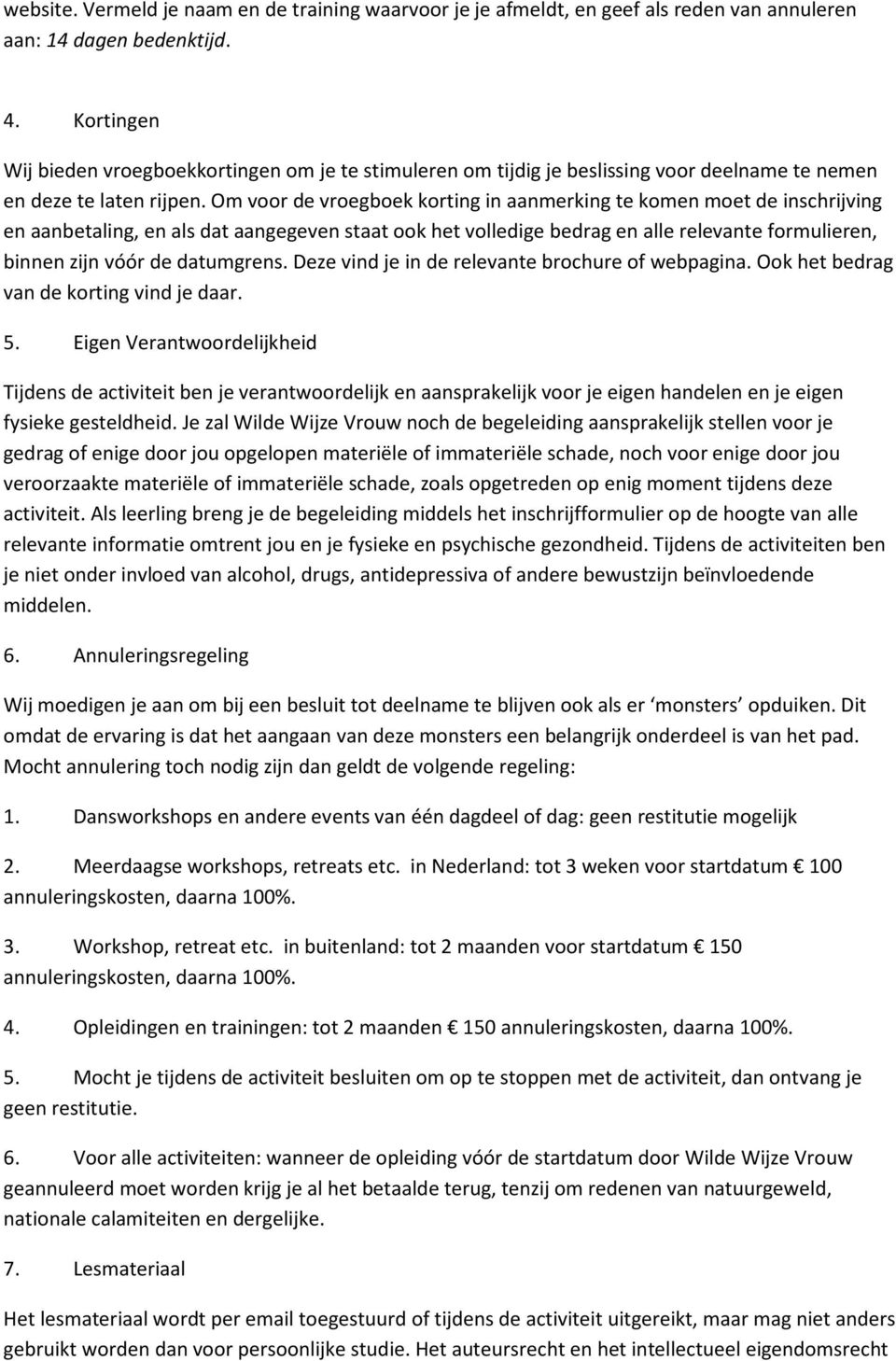 Om voor de vroegboek korting in aanmerking te komen moet de inschrijving en aanbetaling, en als dat aangegeven staat ook het volledige bedrag en alle relevante formulieren, binnen zijn vóór de