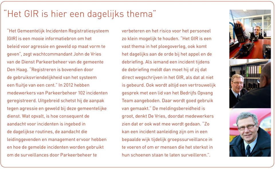 In 2012 hebben medewerkers van Parkeerbeheer 102 incidenten geregistreerd. Uitgebreid schetst hij de aanpak tegen agressie en geweld bij deze gemeentelijke dienst.