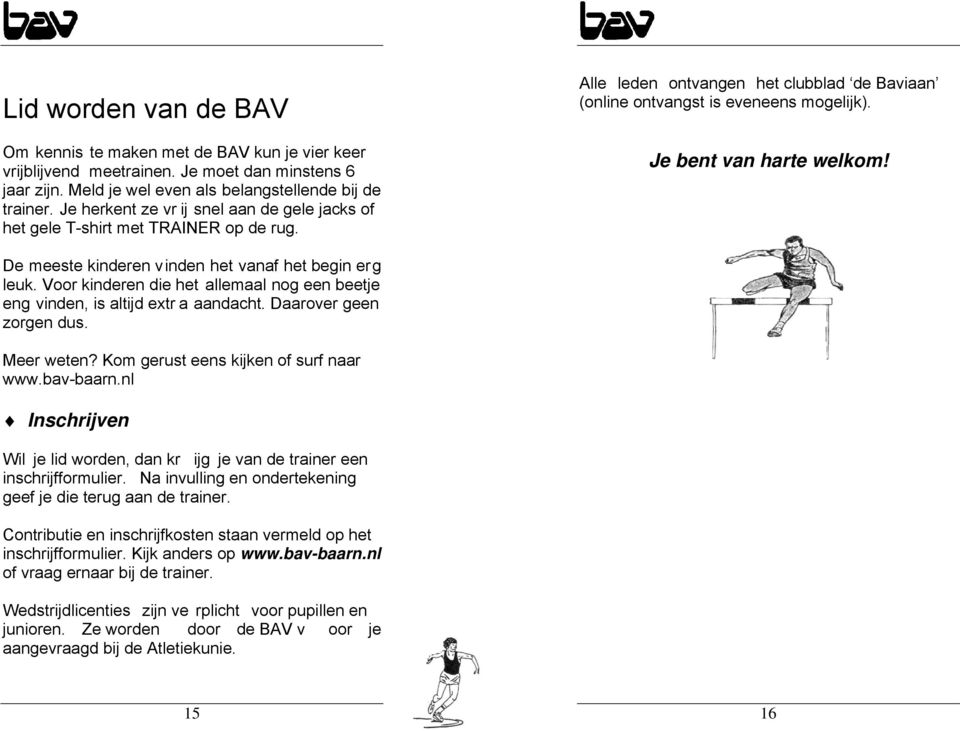 De meeste kinderen vinden het vanaf het begin erg leuk. Voor kinderen die het allemaal nog een beetje eng vinden, is altijd extr a aandacht. Daarover geen zorgen dus. Meer weten?