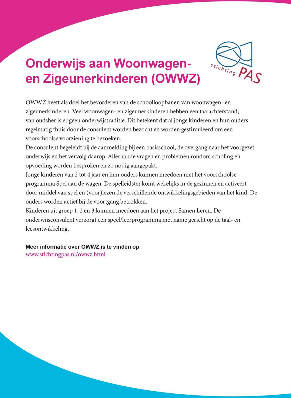 Dit betekent dat al jonge kinderen en hun ouders regelmatig thuis door de consulent worden bezocht en worden gestimuleerd om een voorschoolse voorziening te bezoeken.