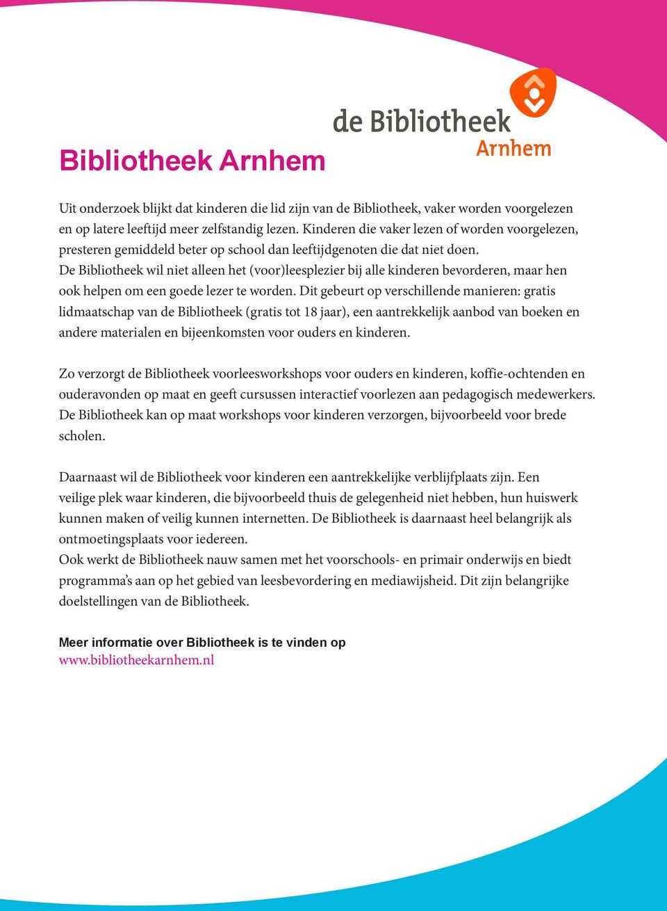 De Bibliotheek wil niet alleen het (voor)leesplezier bij alle kinderen bevorderen, maar hen ook helpen om een goede lezer te worden.