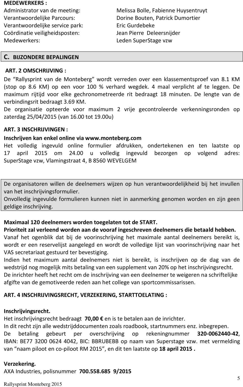 2 OMSCHRIJVING : De Rallysprint van de Monteberg wordt verreden over een klassementsproef van 8.1 KM (stop op 8.6 KM) op een voor 100 % verhard wegdek. 4 maal verplicht af te leggen.