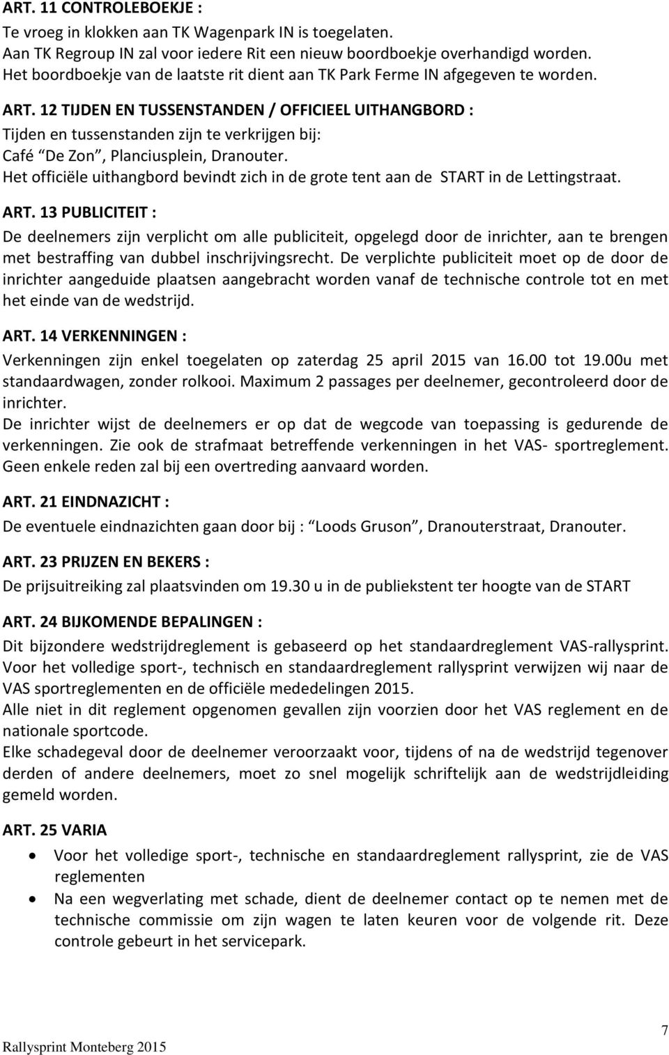 12 TIJDEN EN TUSSENSTANDEN / OFFICIEEL UITHANGBORD : Tijden en tussenstanden zijn te verkrijgen bij: Café De Zon, Planciusplein, Dranouter.