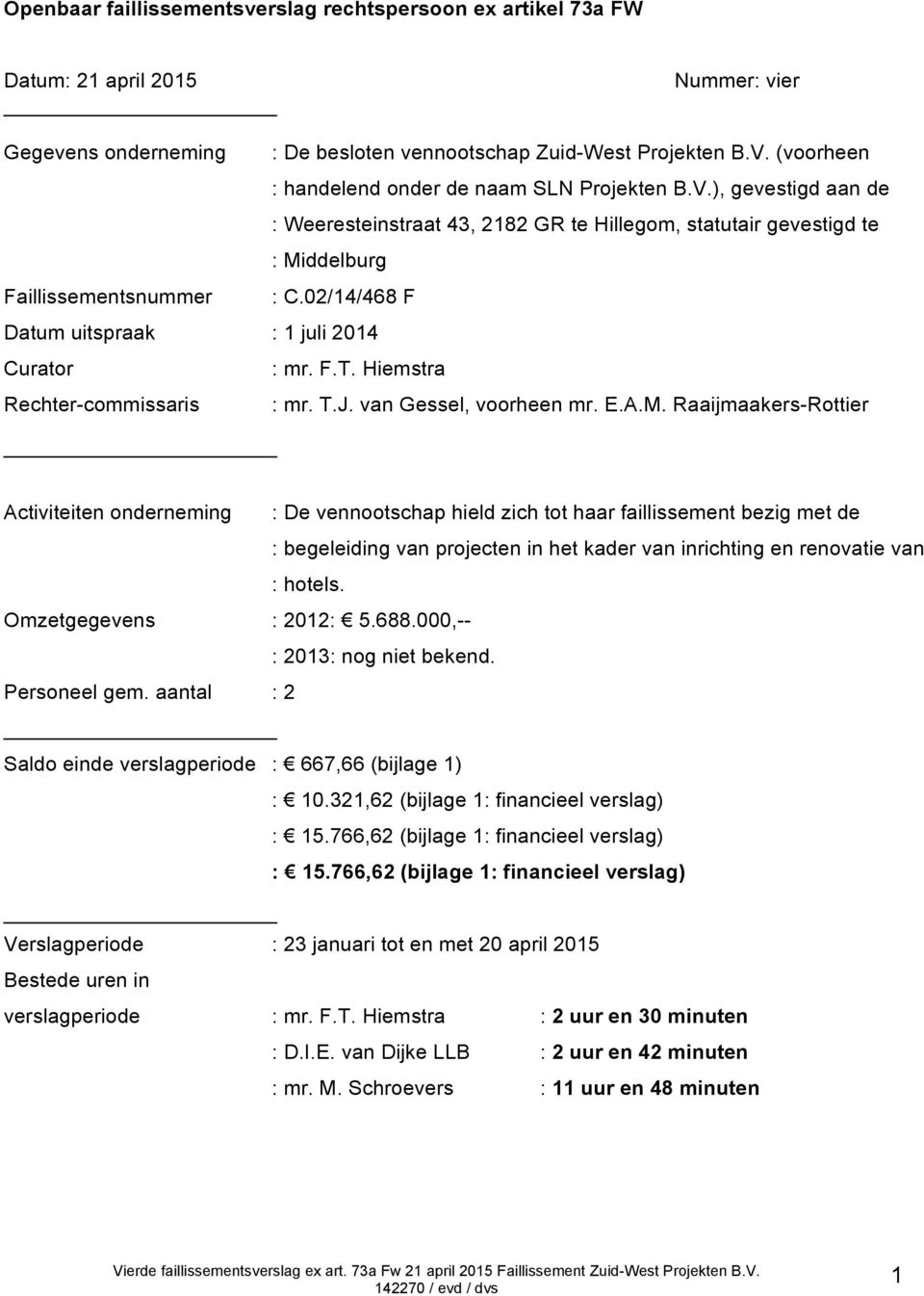 02/14/468 F Datum uitspraak : 1 juli 2014 Curator : mr. F.T. Hiemstra Rechter-commissaris : mr. T.J. van Gessel, voorheen mr. E.A.M.