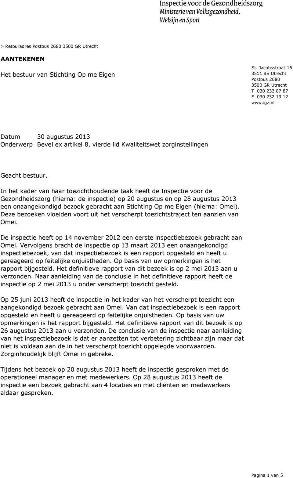 Gezondheidszorg (hierna: de inspectie) op 20 augustus en op 28 augustus 2013 een onaangekondigd bezoek gebracht aan Stichting Op me Eigen (hierna: Omei).