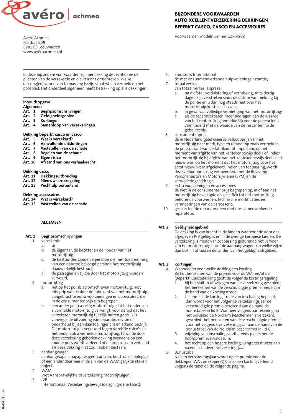 Welke dekking(en) voor u van toepassing is/zijn staat/staan vermeld op het polisblad. Het onderdeel algemeen heeft betrekking op alle dekkingen. Inhoudsopgave lgemeen rt. 1 Begripsomschrijvingen rt.