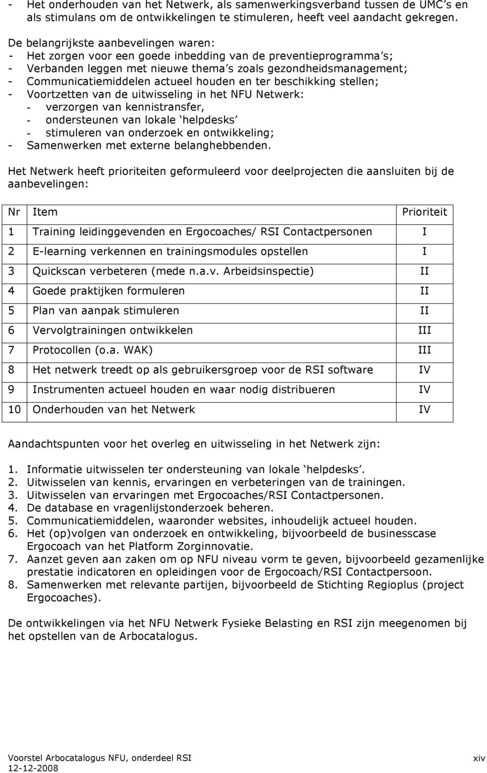 actueel houden en ter beschikking stellen; - Voortzetten van de uitwisseling in het NFU Netwerk: - verzorgen van kennistransfer, - ondersteunen van lokale helpdesks - stimuleren van onderzoek en