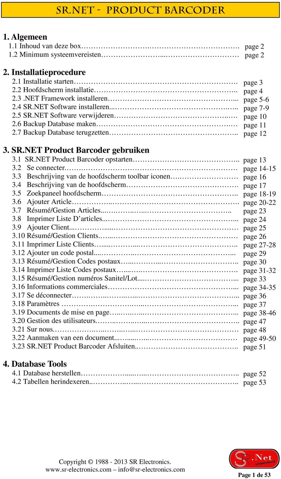 SR.NET Product Barcoder gebruiken 3.1 SR.NET Product Barcoder opstarten.. 3.2 Se connecter.. 3.3 Beschrijving van de hoofdscherm toolbar iconen. 3.4 Beschrijving van de hoofdscherm. 3.5 Zoekpaneel hoofdscherm.