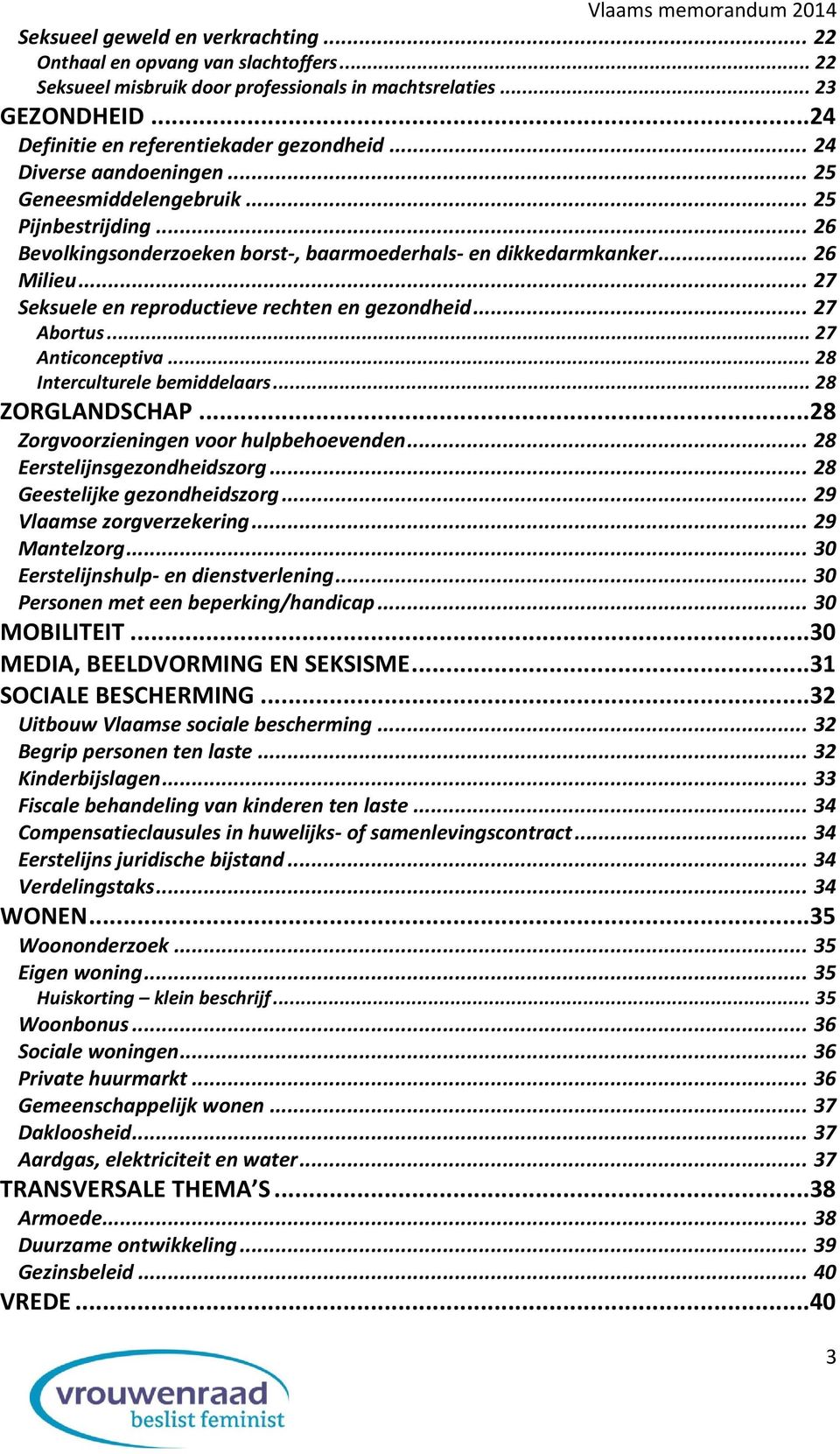 .. 27 Seksuele en reproductieve rechten en gezondheid... 27 Abortus... 27 Anticonceptiva... 28 Interculturele bemiddelaars... 28 ZORGLANDSCHAP... 28 Zorgvoorzieningen voor hulpbehoevenden.