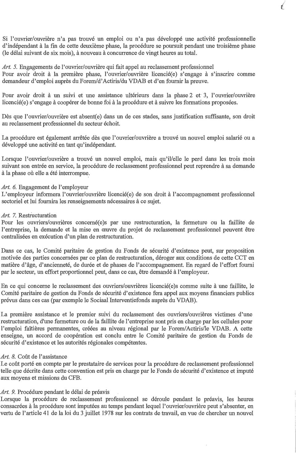 Engagements de l'ouvrier/ouvrière qui fait appel au reclassement professionnel Pour avoir droit à la première phase, l'ouvrier/ouvrière licencié(e) s'engage à s'inscrire comme demandeur d'emploi