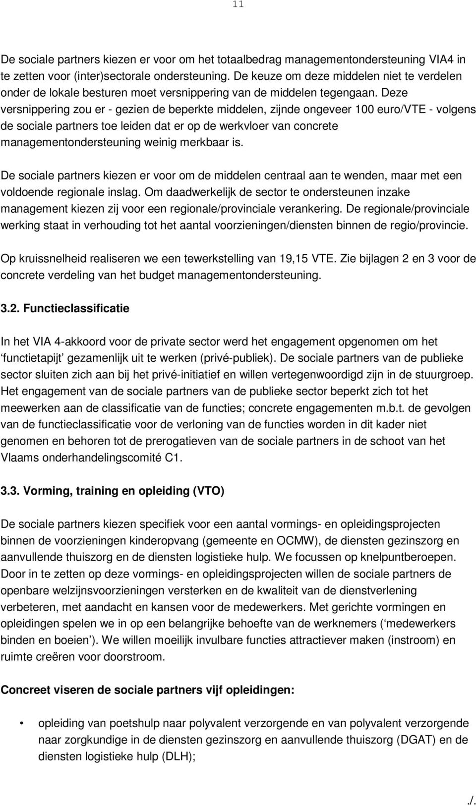 Deze versnippering zou er - gezien de beperkte middelen, zijnde ongeveer 100 euro/vte - volgens de sociale partners toe leiden dat er op de werkvloer van concrete managementondersteuning weinig