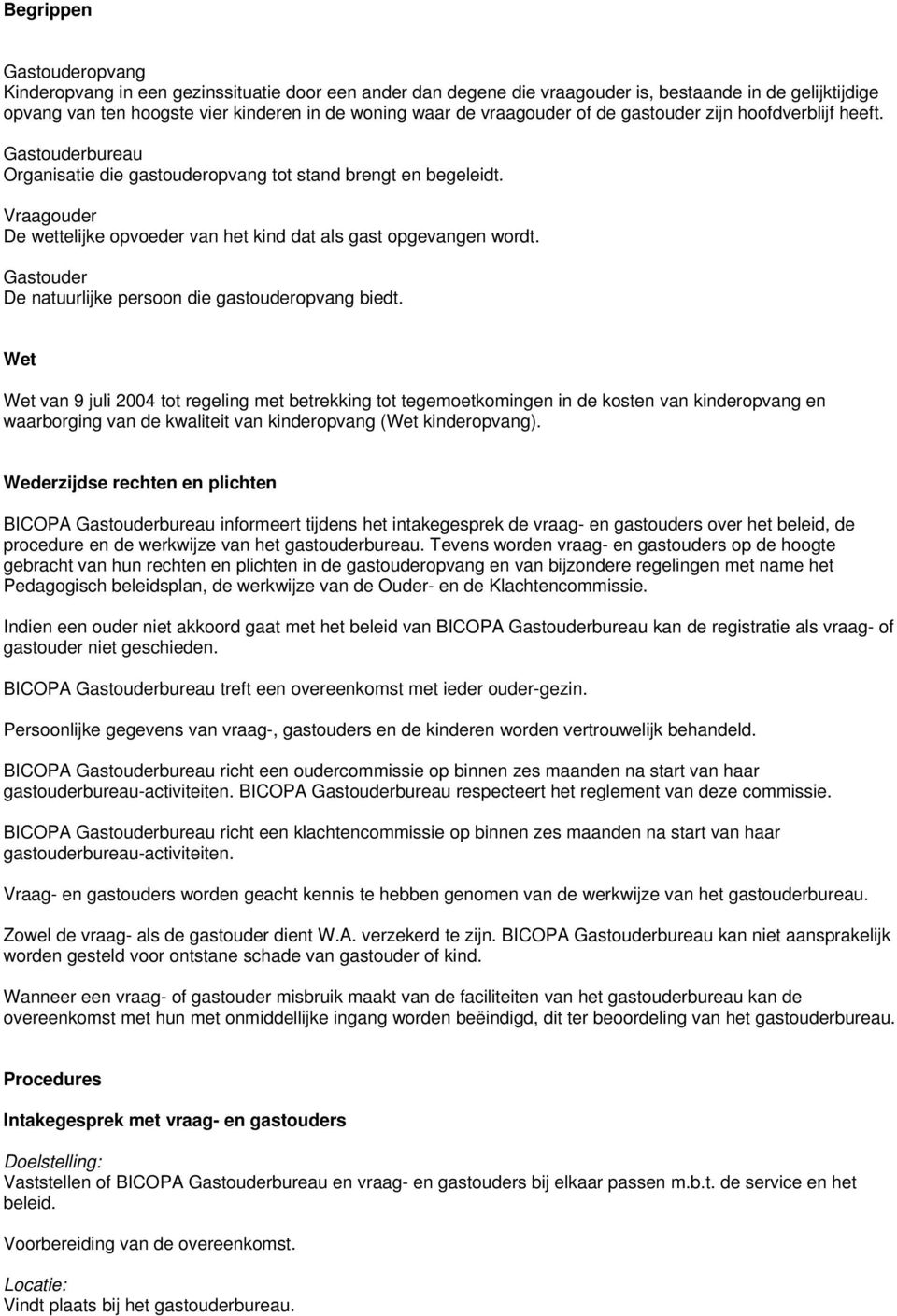 Vraagouder De wettelijke opvoeder van het kind dat als gast opgevangen wordt. Gastouder De natuurlijke persoon die gastouderopvang biedt.