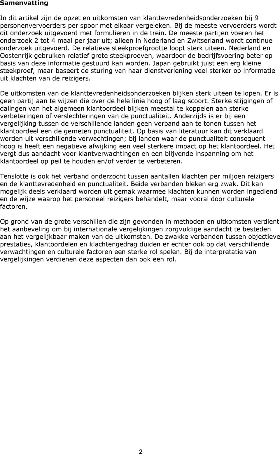 De meeste partijen voeren het onderzoek 2 tot 4 maal per jaar uit; alleen in Nederland en Zwitserland wordt continue onderzoek uitgevoerd. De relatieve steekproefgrootte loopt sterk uiteen.