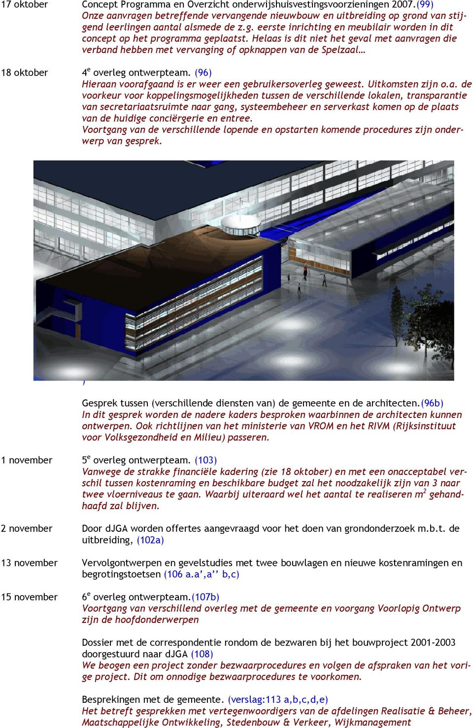 Voortgang van d vrschillnd lopnd n opstartn komnd procdurs zijn ondrwrp van gsprk. G v l s c h t s n ( 9 6 a ) Gsprk tussn (vrschillnd dinstn van) d gmnt n d architctn.