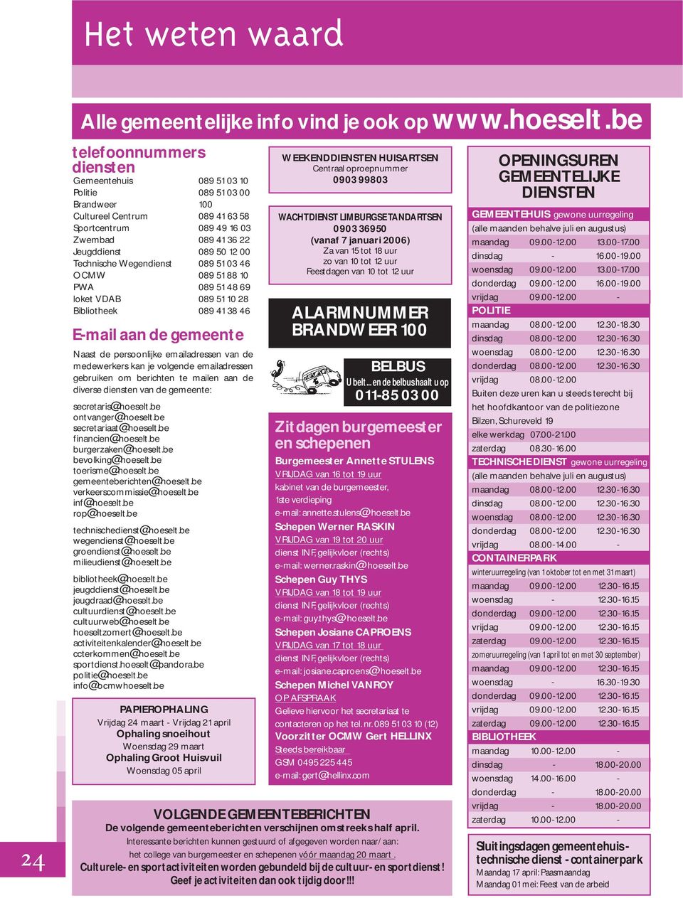 Technische Wegendienst 089 51 03 46 OCMW 089 51 88 10 PWA 089 51 48 69 loket VDAB 089 51 10 28 Bibliotheek 089 41 38 46 E-mail aan de gemeente Naast de persoonlijke emailadressen van de medewerkers