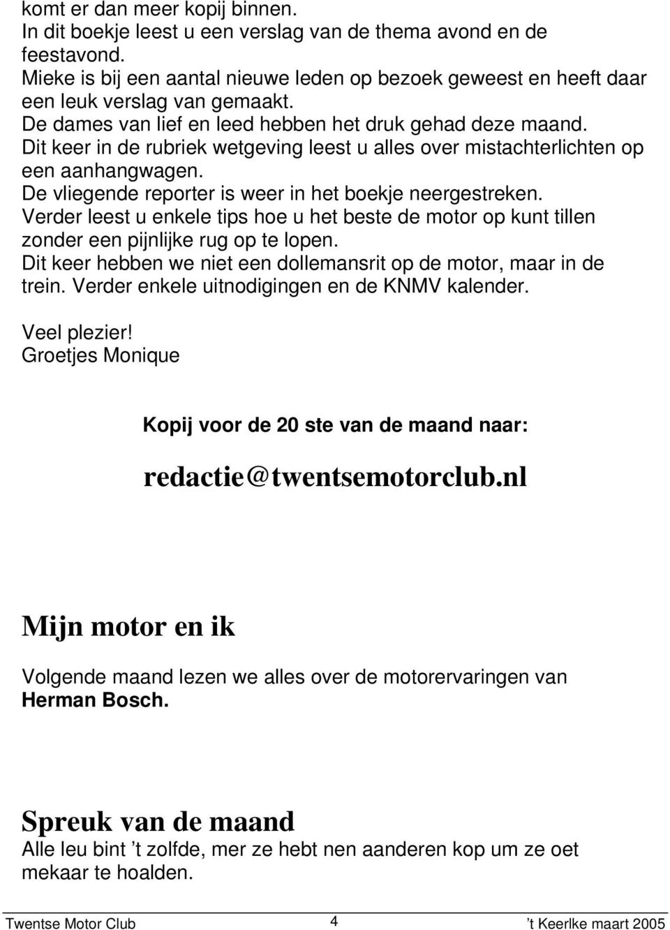 De vliegende reporter is weer in het boekje neergestreken. Verder leest u enkele tips hoe u het beste de motor op kunt tillen zonder een pijnlijke rug op te lopen.