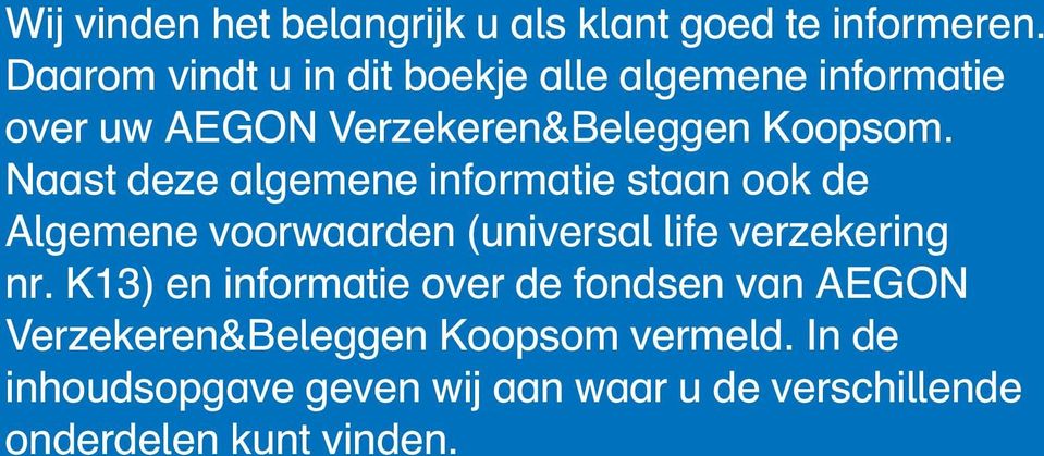 Naast deze algemene informatie staan ook de Algemene voorwaarden (universal life verzekering nr.