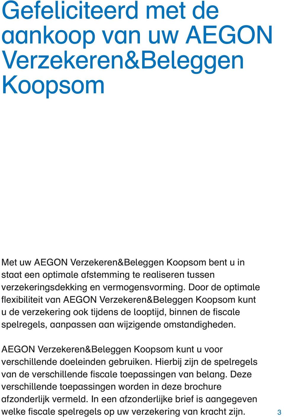 Door de optimale flexibiliteit van AEGON Verzekeren&Beleggen Koopsom kunt u de verzekering ook tijdens de looptijd, binnen de fiscale spelregels, aanpassen aan wijzigende omstandigheden.