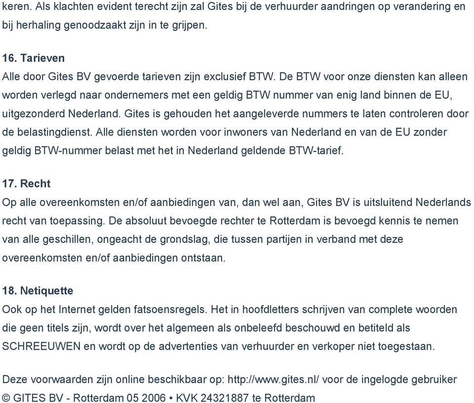 De BTW voor onze diensten kan alleen worden verlegd naar ondernemers met een geldig BTW nummer van enig land binnen de EU, uitgezonderd Nederland.