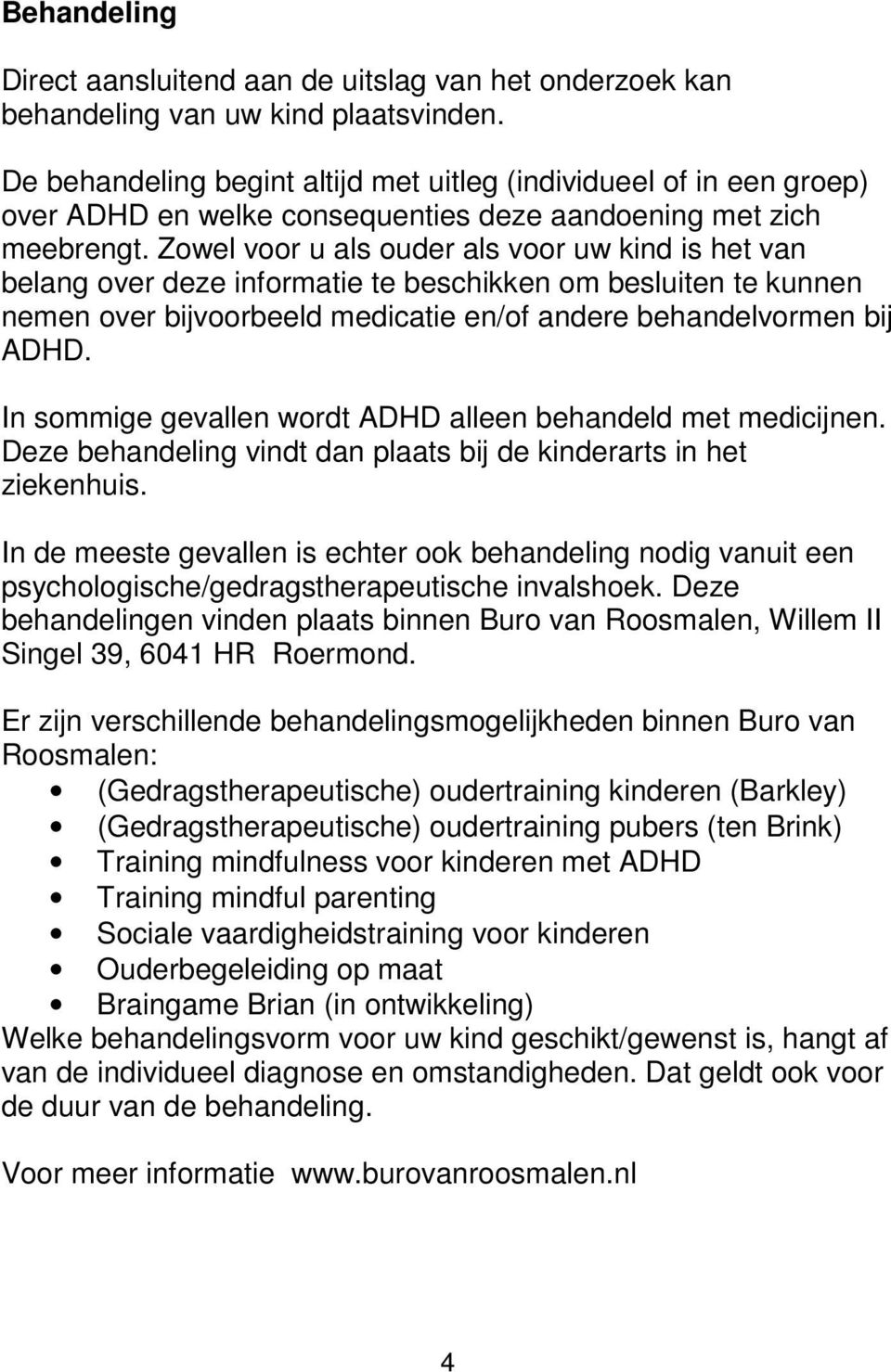 Zowel voor u als ouder als voor uw kind is het van belang over deze informatie te beschikken om besluiten te kunnen nemen over bijvoorbeeld medicatie en/of andere behandelvormen bij ADHD.