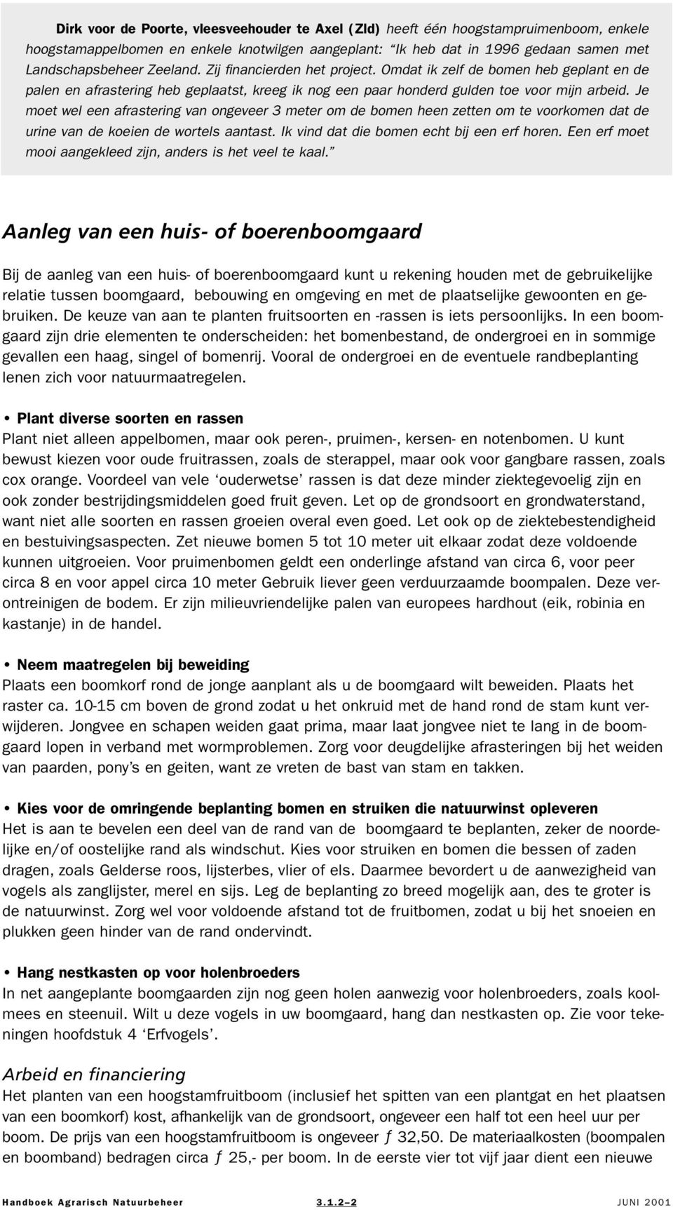 Je moet wel een afrastering van ongeveer 3 meter om de bomen heen zetten om te voorkomen dat de urine van de koeien de wortels aantast. Ik vind dat die bomen echt bij een erf horen.