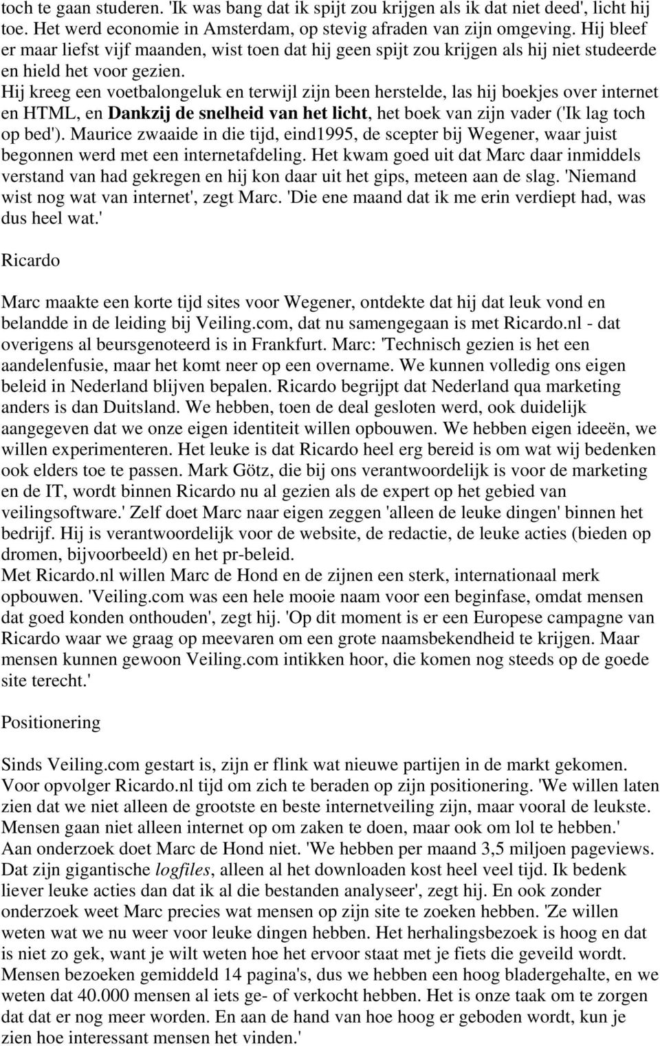 Hij kreeg een voetbalongeluk en terwijl zijn been herstelde, las hij boekjes over internet en HTML, en Dankzij de snelheid van het licht, het boek van zijn vader ('Ik lag toch op bed').