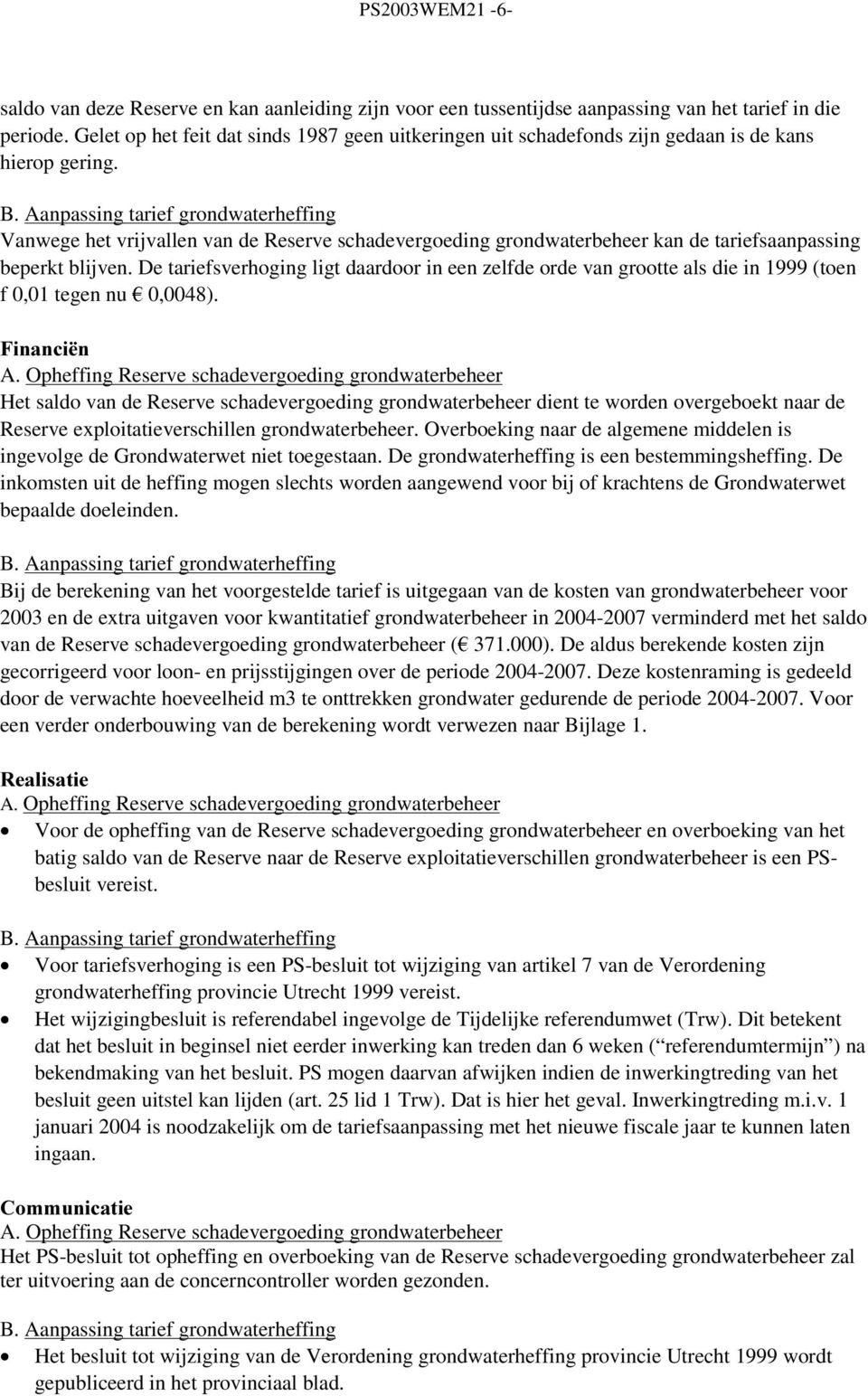 Vanwege het vrijvallen van de Reserve schadevergoeding grondwaterbeheer kan de tariefsaanpassing beperkt blijven.