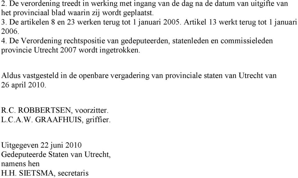 De Verordening rechtspositie van gedeputeerden, statenleden en commissieleden provincie Utrecht 2007 wordt ingetrokken.