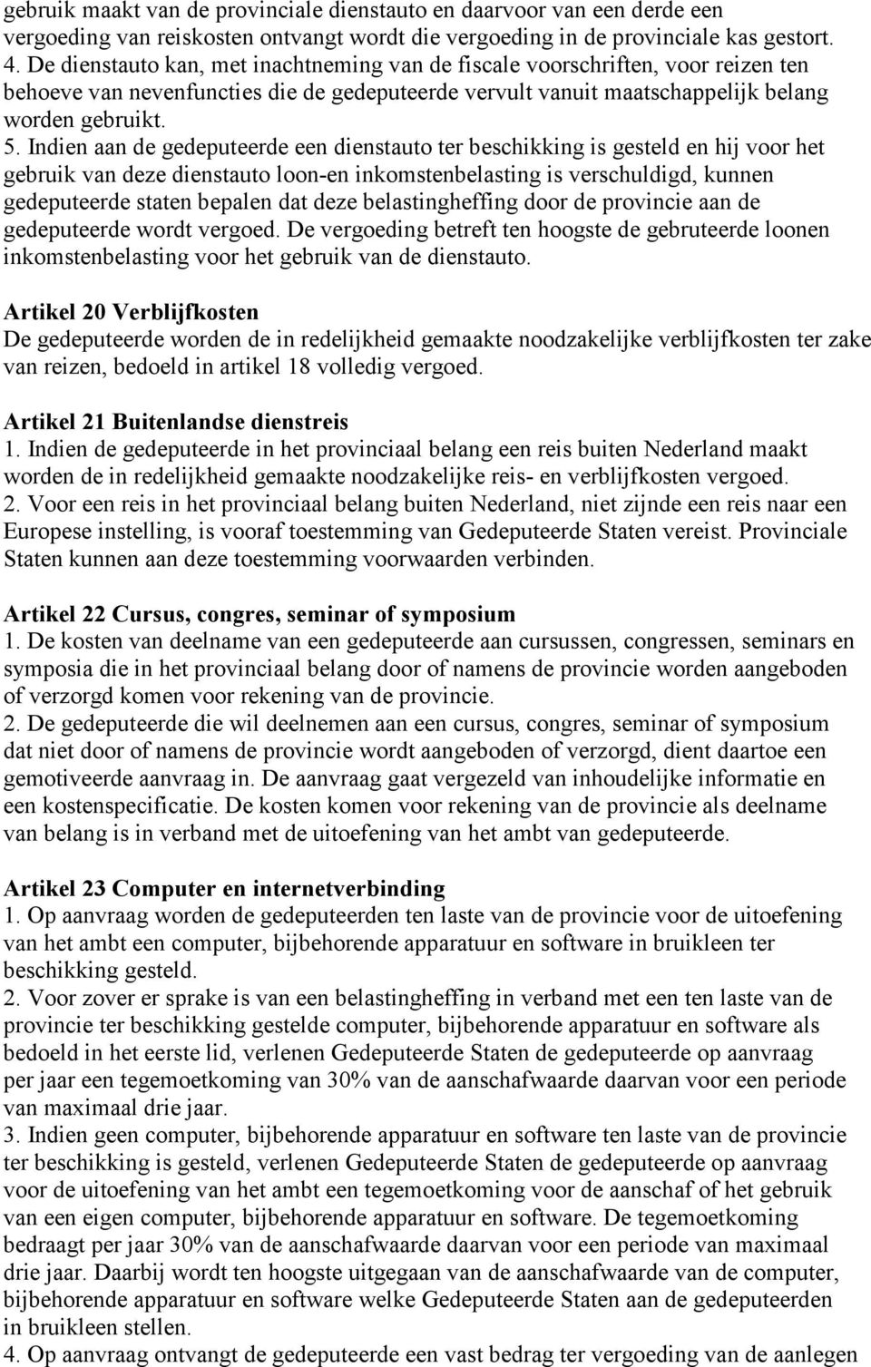 Indien aan de gedeputeerde een dienstauto ter beschikking is gesteld en hij voor het gebruik van deze dienstauto loon-en inkomstenbelasting is verschuldigd, kunnen gedeputeerde staten bepalen dat