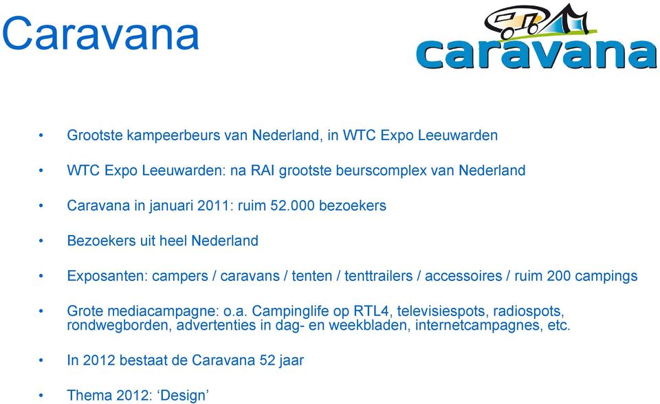 000 bezoekers Bezoekers uit heel Nederland Exposanten: campers / caravans / tenten / tenttrailers / accessoires / ruim 200