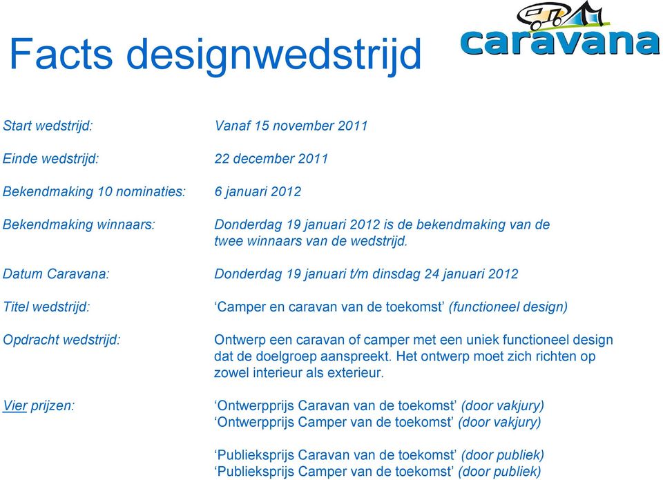 Datum Caravana: Donderdag 19 januari t/m dinsdag 24 januari 2012 Titel wedstrijd: Opdracht wedstrijd: Vier prijzen: Camper en caravan van de toekomst (functioneel design) Ontwerp een caravan of