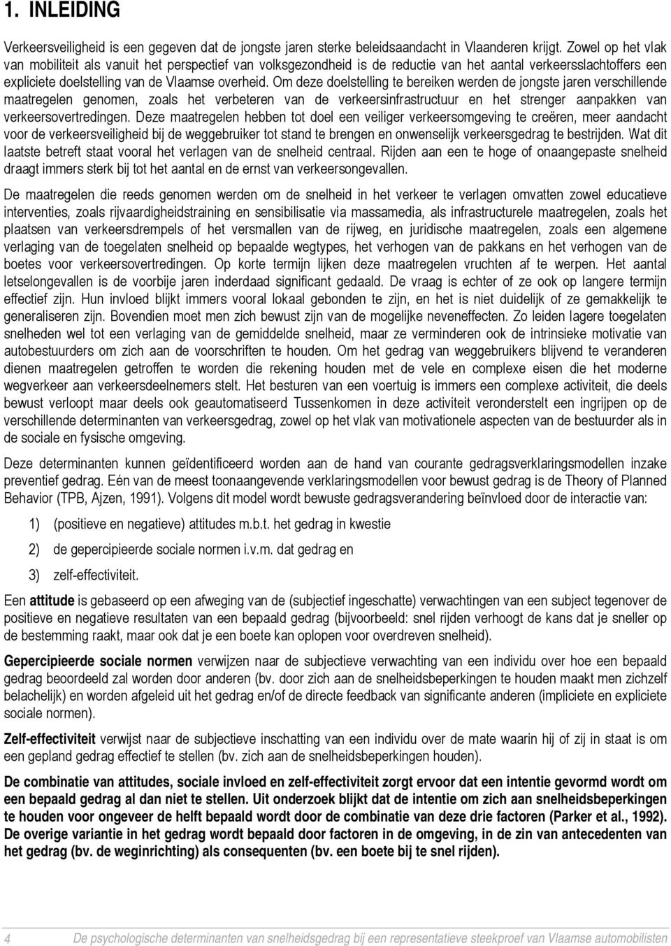 Om deze doelstelling te bereiken werden de jongste jaren verschillende maatregelen genomen, zoals het verbeteren van de verkeersinfrastructuur en het strenger aanpakken van verkeersovertredingen.