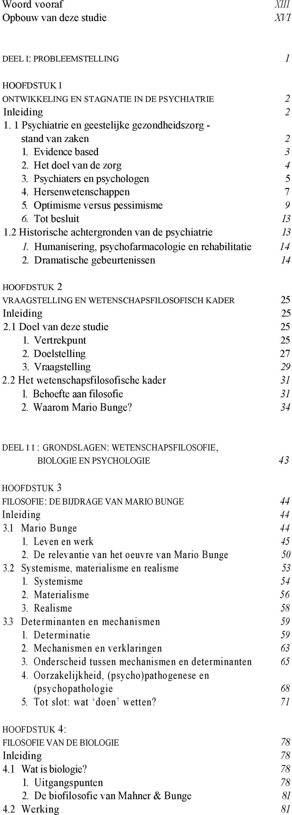 Optimisme versus pessimisme 9 6. Tot besluit 13 1.2 Historische achtergronden van de psychiatrie 13 1. Humanisering, psychofarmacologie en rehabilitatie 14 2.