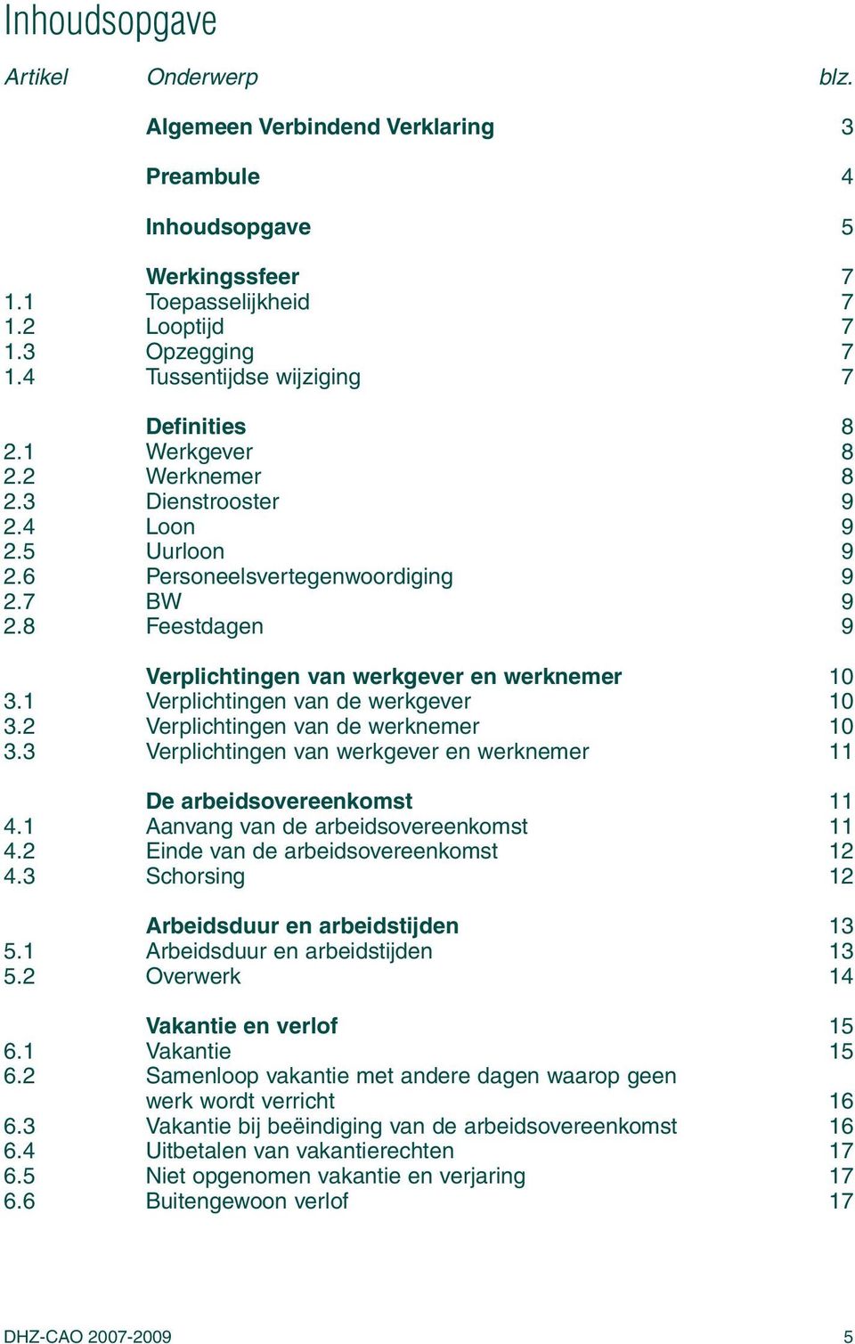 8 Feestdagen 9 Verplichtingen van werkgever en werknemer 10 3.1 Verplichtingen van de werkgever 10 3.2 Verplichtingen van de werknemer 10 3.