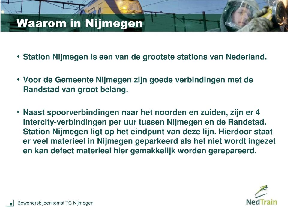 Naast spoorverbindingen naar het noorden en zuiden, zijn er 4 intercity-verbindingen per uur tussen Nijmegen en de Randstad.