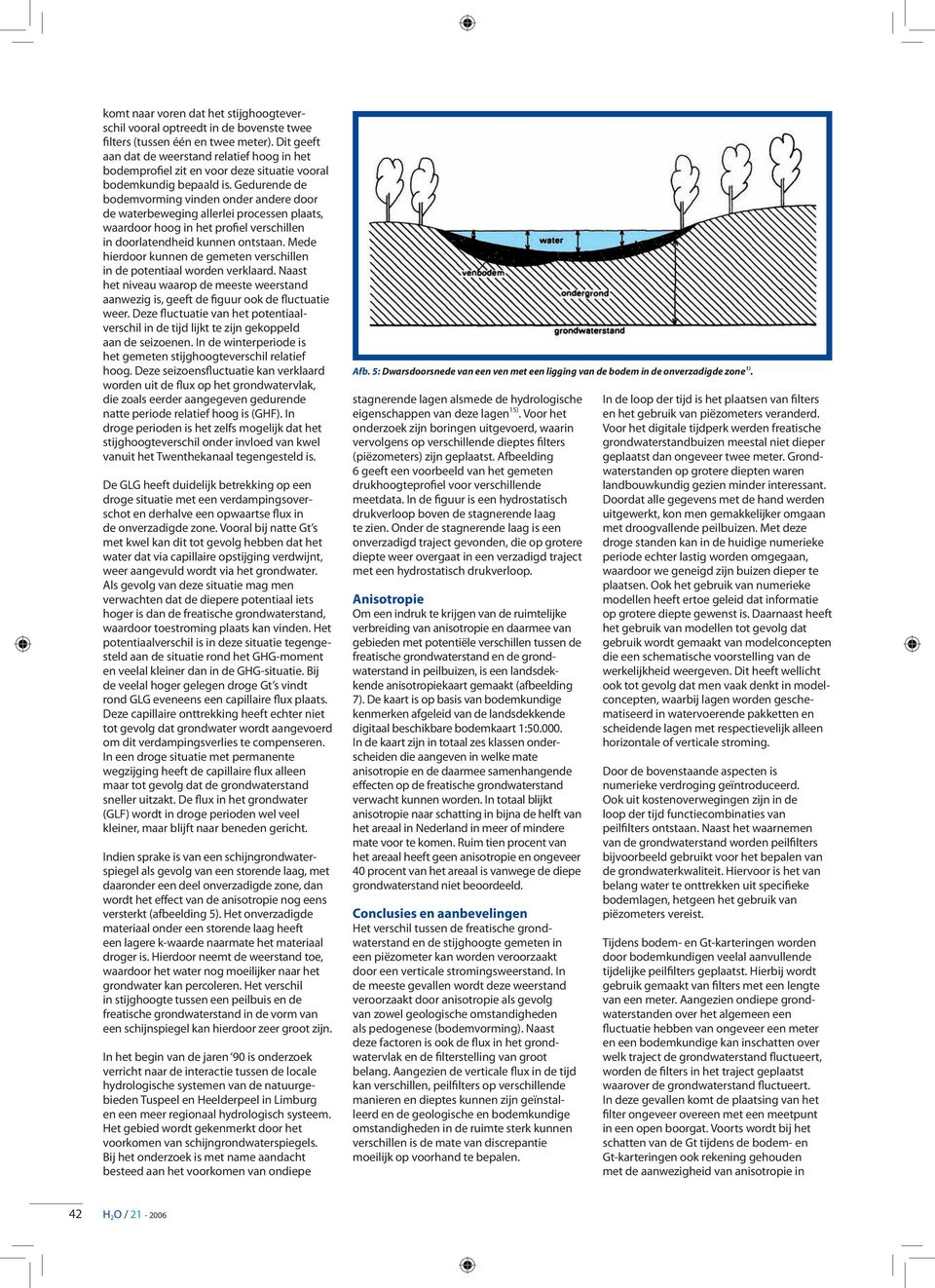 Gedurende de bodemvorming vinden onder andere door de waterbeweging allerlei processen plaats, waardoor hoog in het profiel verschillen in doorlatendheid kunnen ontstaan.