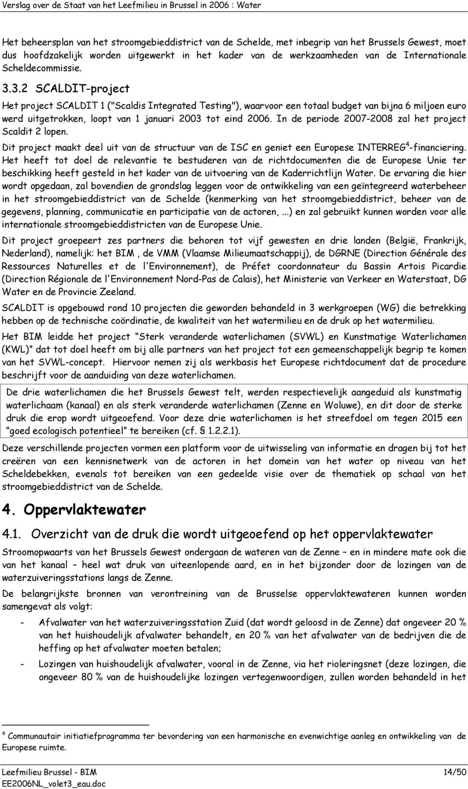 3.2 SCALDIT-project Het project SCALDIT 1 ("Scaldis Integrated Testing"), waarvoor een totaal budget van bijna 6 miljoen euro werd uitgetrokken, loopt van 1 januari 2003 tot eind 2006.