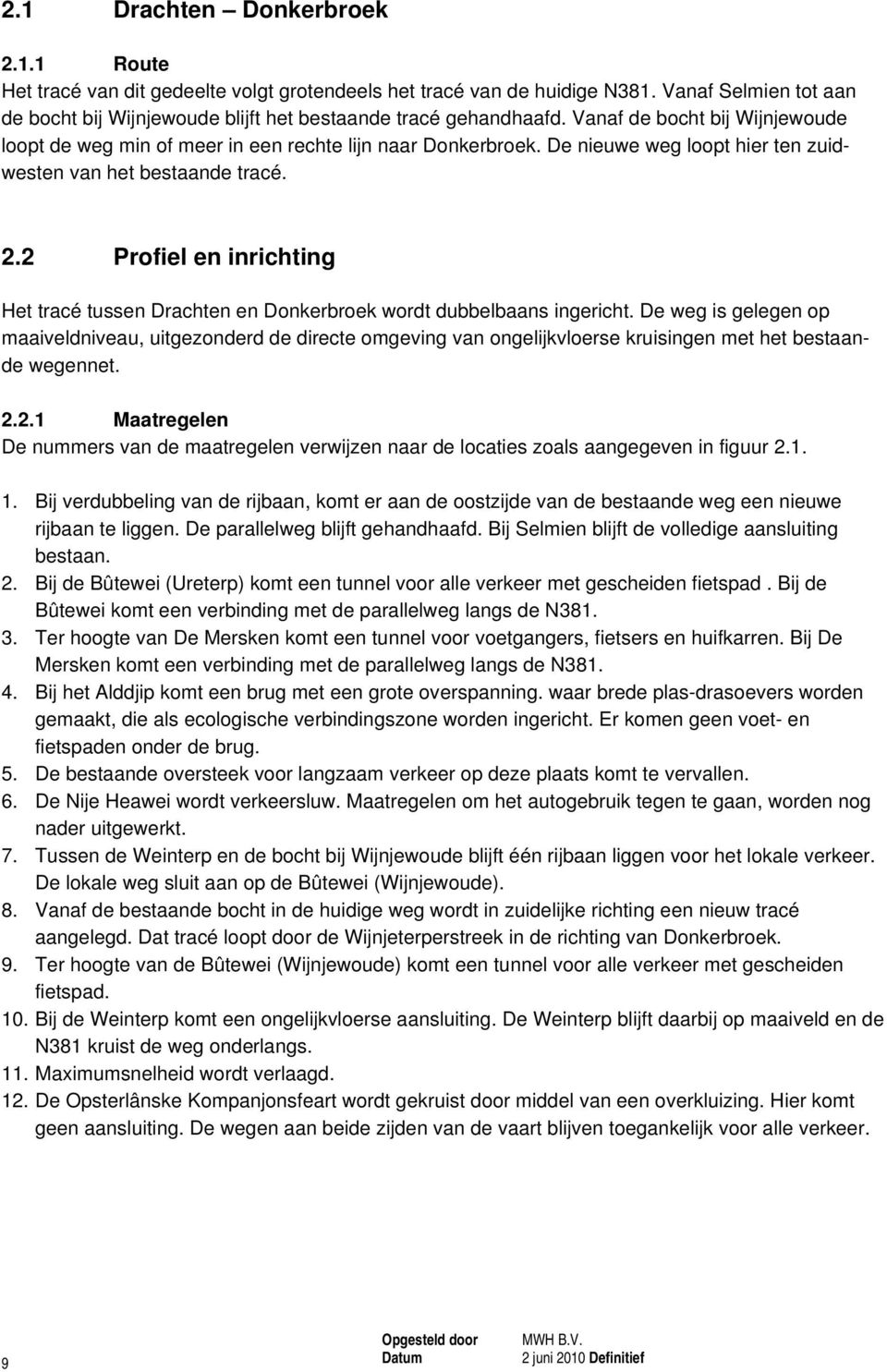 2 Profiel en inrichting Het tracé tussen Drachten en Donkerbroek wordt dubbelbaans ingericht.