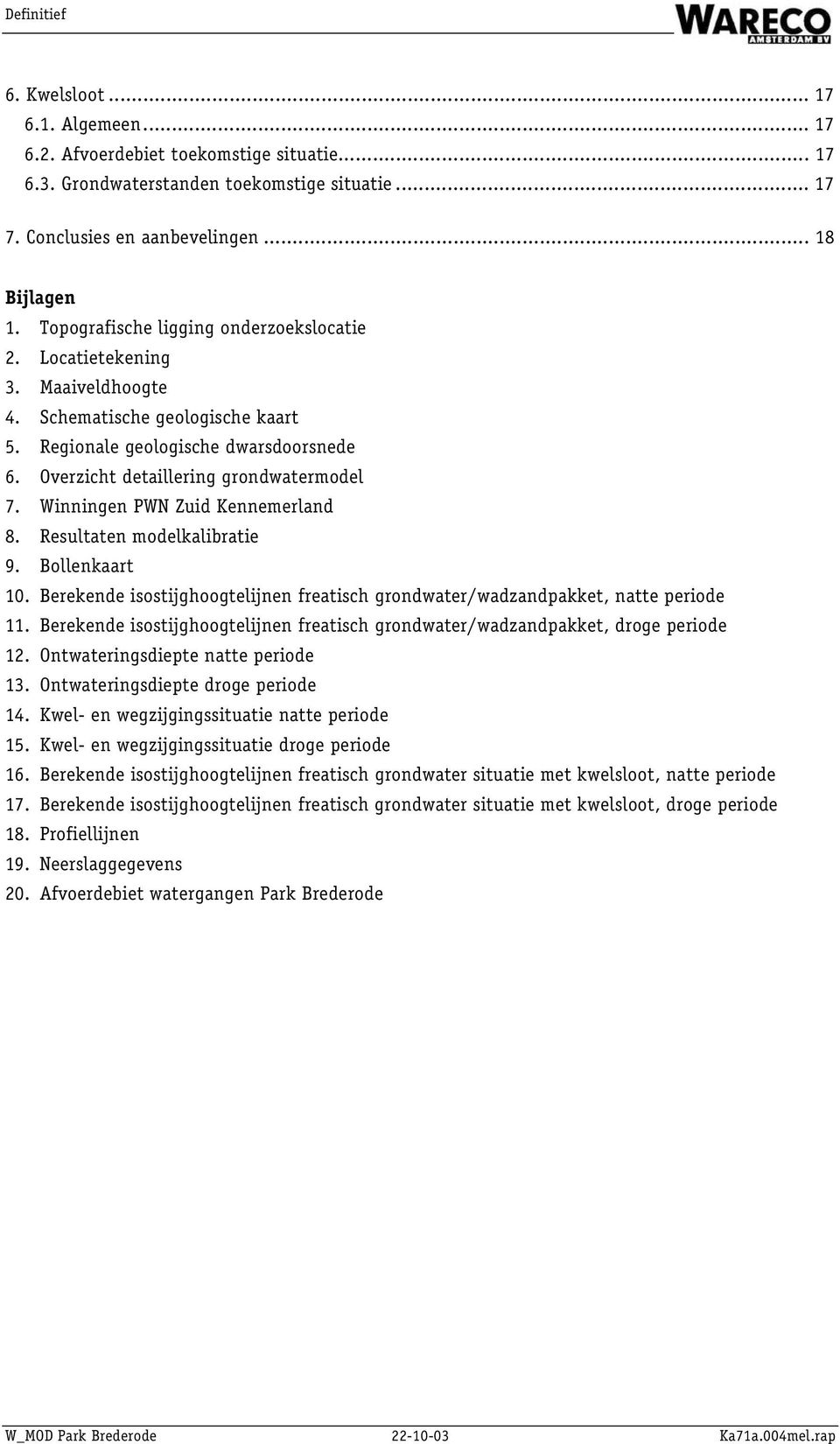 Winningen PWN Zuid Kennemerland 8. Resultaten modelkalibratie 9. Bollenkaart 10. Berekende isostijghoogtelijnen freatisch grondwater/wadzandpakket, natte periode 11.