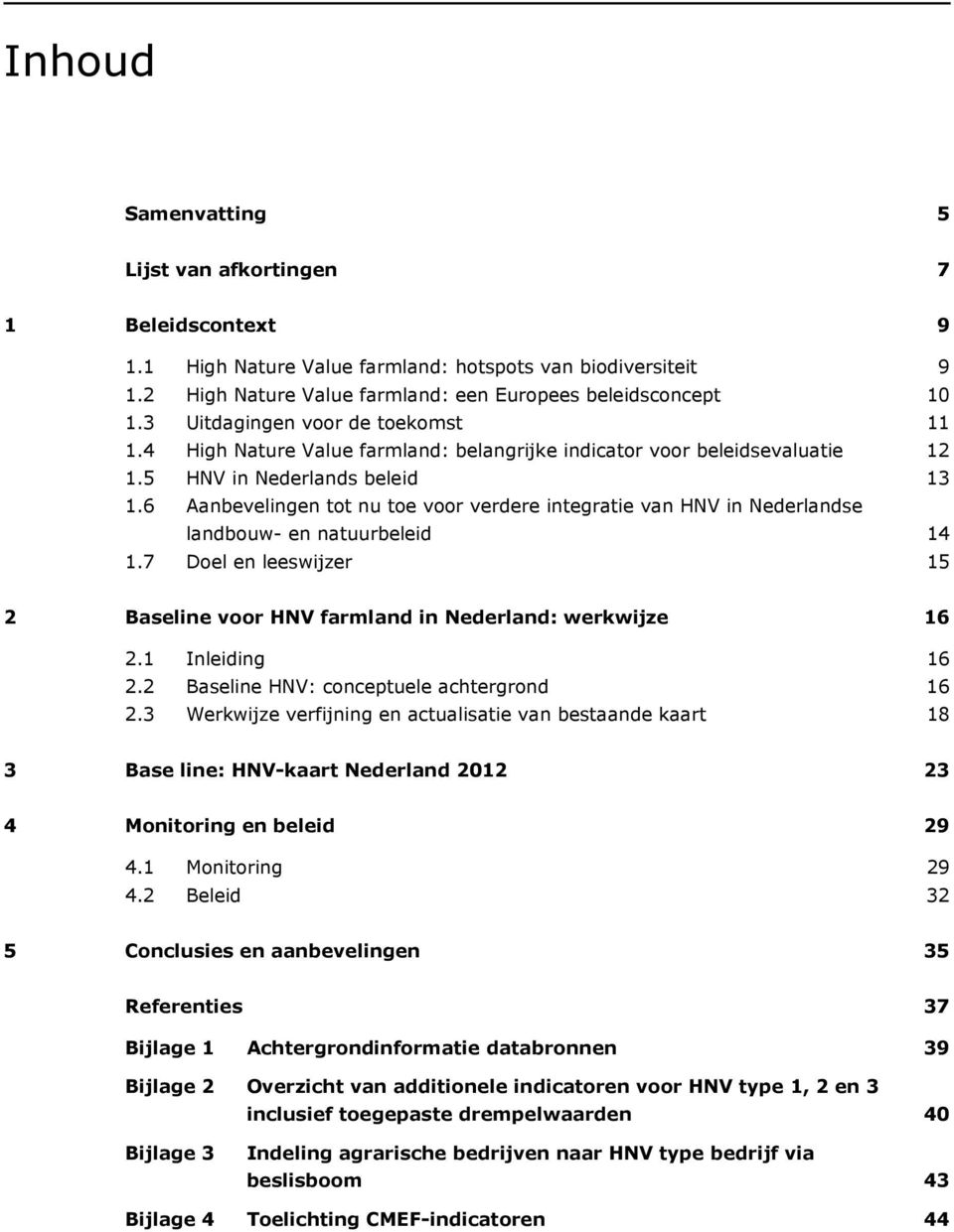 6 Aanbevelingen tot nu toe voor verdere integratie van HNV in Nederlandse landbouw- en natuurbeleid 14 1.7 Doel en leeswijzer 15 2 Baseline voor HNV farmland in Nederland: werkwijze 16 2.