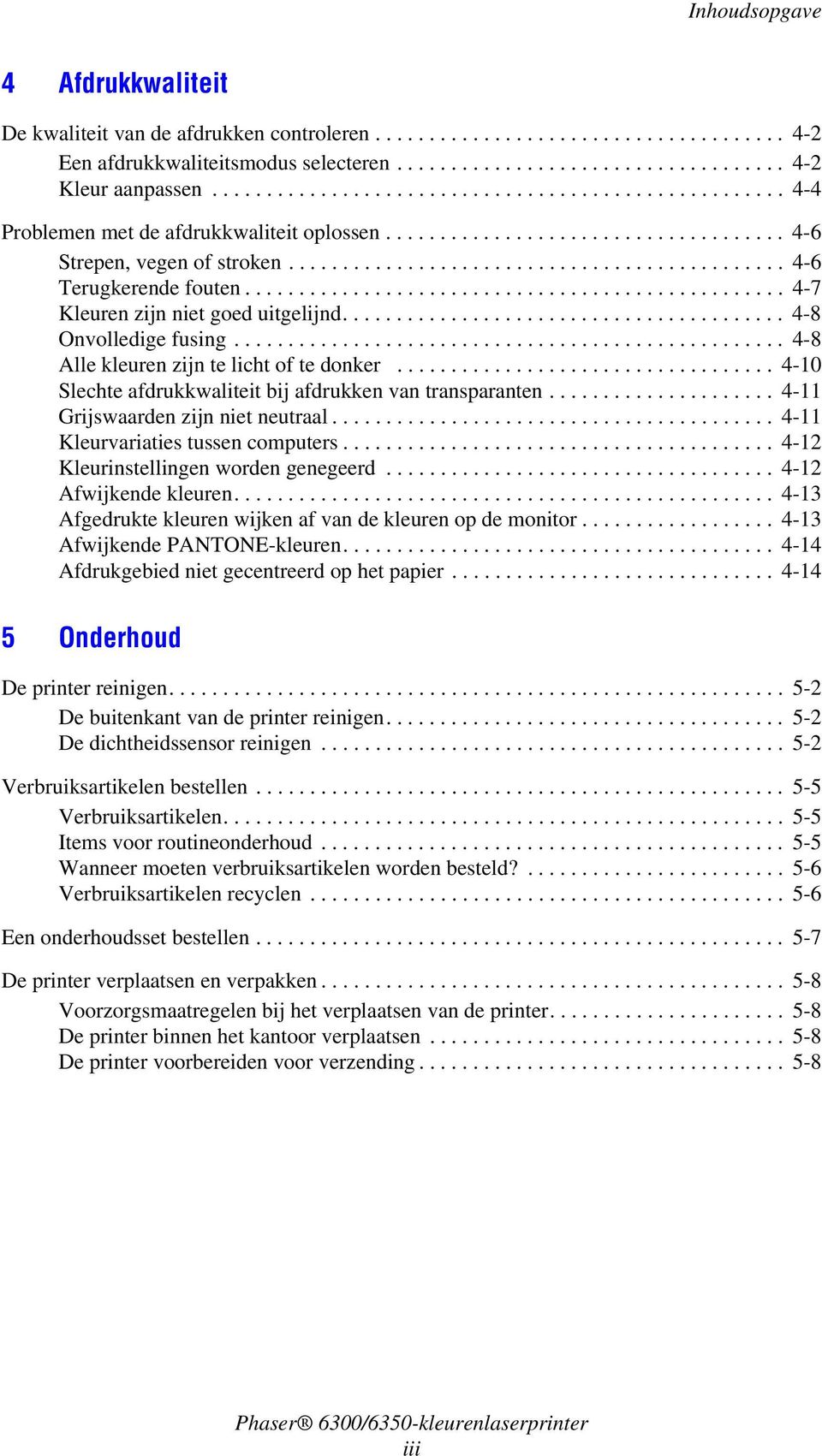 ................................................. 4-7 Kleuren zijn niet goed uitgelijnd......................................... 4-8 Onvolledige fusing................................................... 4-8 Alle kleuren zijn te licht of te donker.