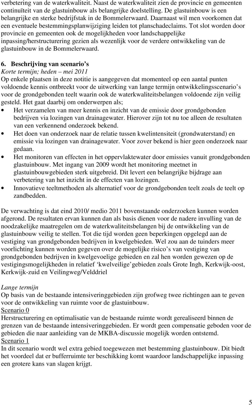 Tot slot worden door provincie en gemeenten ook de mogelijkheden voor landschappelijke inpassing/herstructurering gezien als wezenlijk voor de verdere ontwikkeling van de glastuinbouw in de