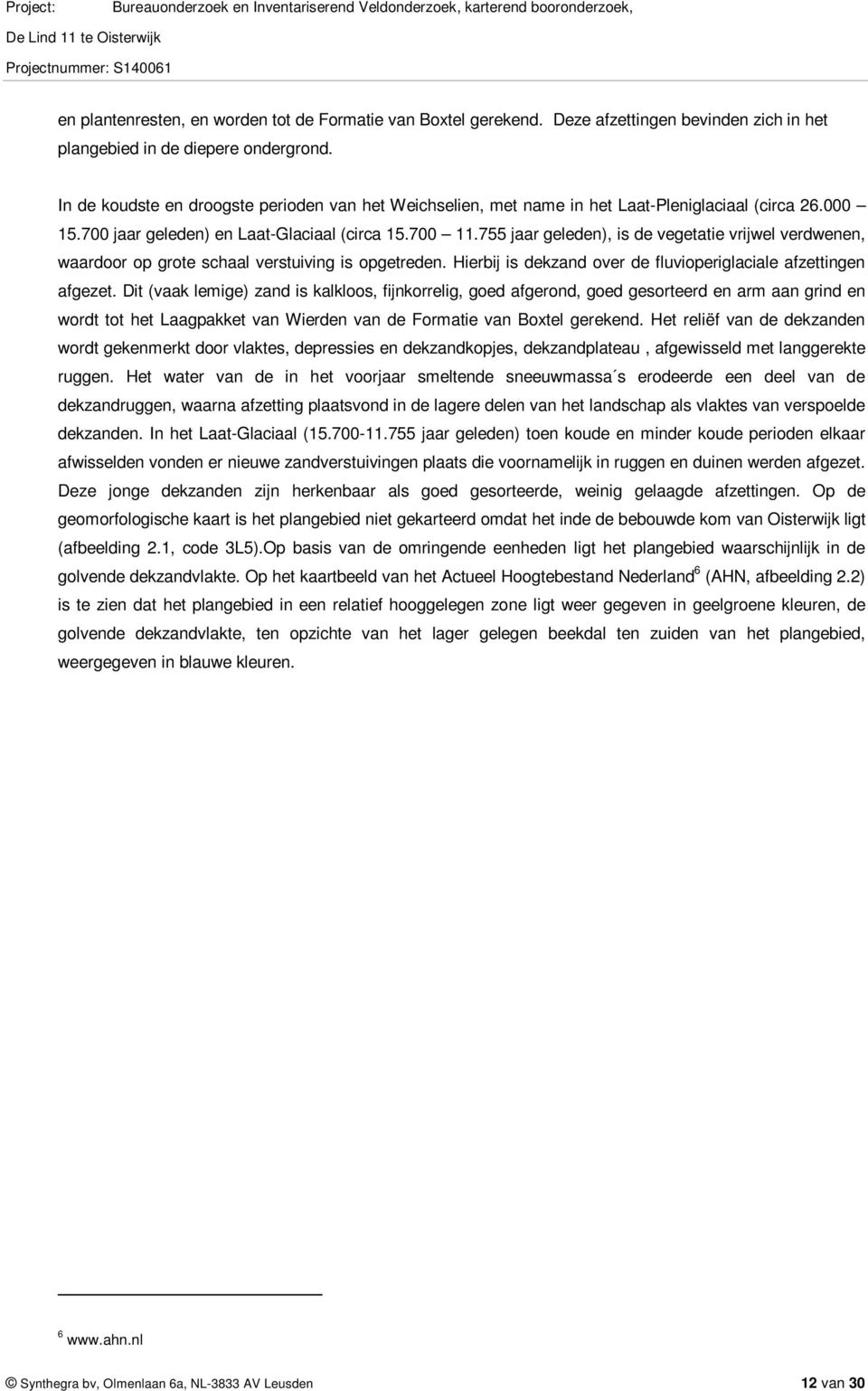 755 jaar geleden), is de vegetatie vrijwel verdwenen, waardoor op grote schaal verstuiving is opgetreden. Hierbij is dekzand over de fluvioperiglaciale afzettingen afgezet.