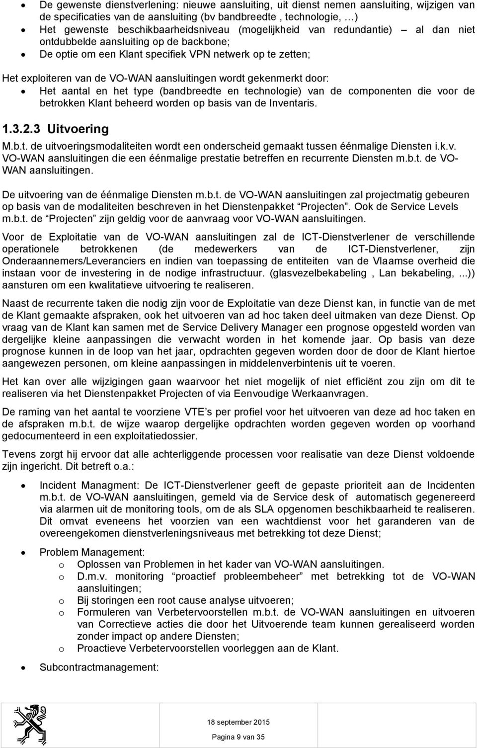 Het aantal en het type (bandbreedte en technlgie) van de cmpnenten die vr de betrkken Klant beheerd wrden p basis van de Inventaris. 1.3.2.3 Uitvering M.b.t. de uitveringsmdaliteiten wrdt een nderscheid gemaakt tussen éénmalige Diensten i.