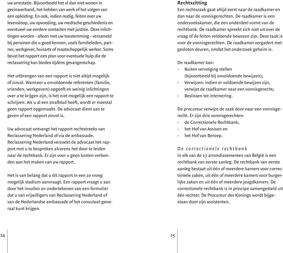 Deze inlichtingen worden - alleen met uw toestemming - verzameld bij personen die u goed kennen, zoals familieleden, partner, werkgever, huisarts of maatschappelijk werker.