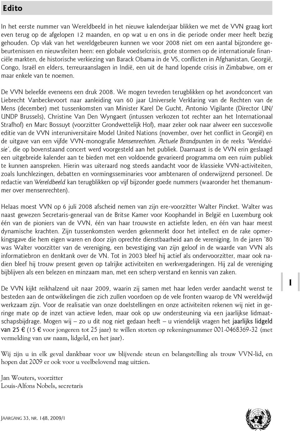 Op vlak van het wereldgebeuren kunnen we voor 2008 niet om een aantal bijzondere gebeurtenissen en nieuwsfeiten heen: een globale voedselcrisis, grote stormen op de internationale financiële markten,