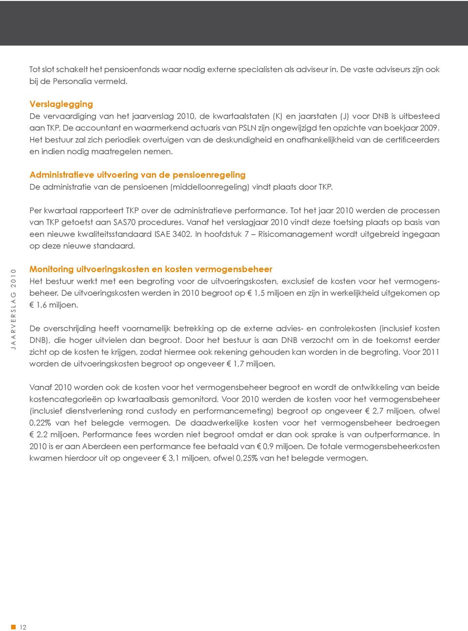 De accountant en waarmerkend actuaris van PSLN zijn ongewijzigd ten opzichte van boekjaar 2009.