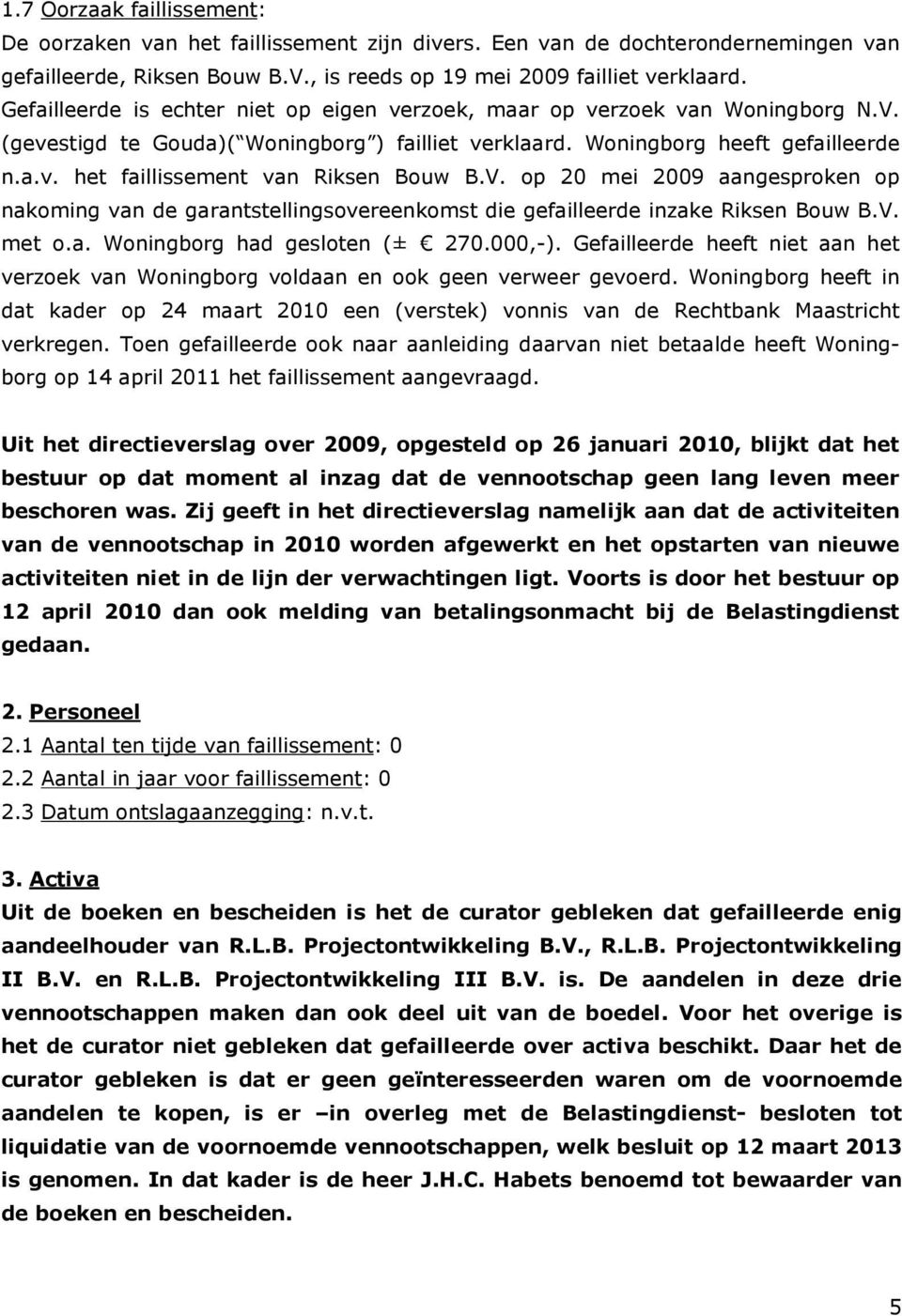 V. op 20 mei 2009 aangesproken op nakoming van de garantstellingsovereenkomst die gefailleerde inzake Riksen Bouw B.V. met o.a. Woningborg had gesloten (± 270.000,-).